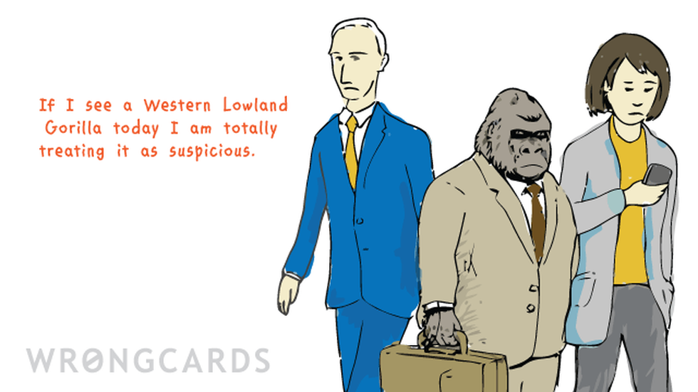 WTF ecard with text: If I see a Western Lowland Gorilla today I am totally treating it as suspicious.