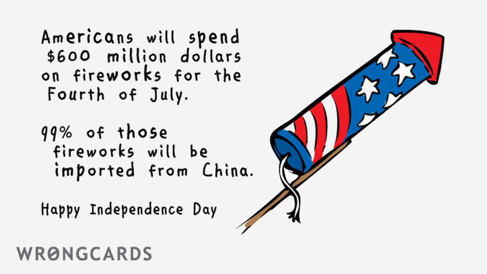 Independence Day ecard with text: Americans will spend $600 million dollars on fireworks for the 4th of July. 99% of those fireworks will be imported from China. Happy Independence Day.