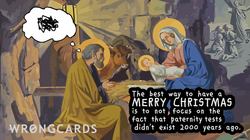 Christmas ecard with text: The best way to have a Merry Christmas is to not focus on the fact that paternity tests didn't exist 2000 years ago. (Picture of Joseph with a cloud over his head next to Mary holding a baby.)