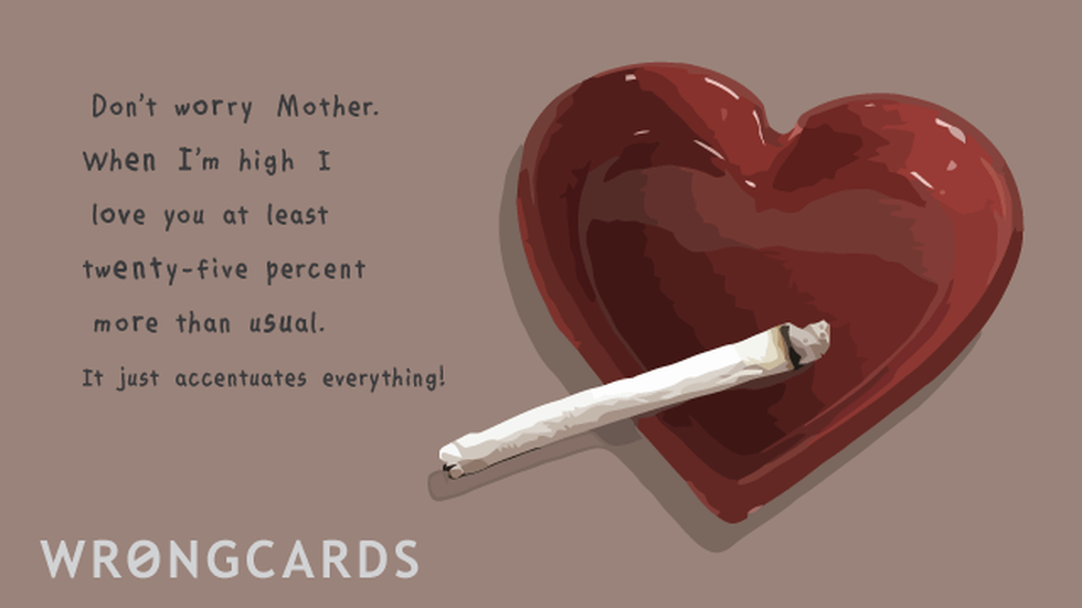 Mother's Day ecard with text: Don't worry Mother. When I'm high I love you at least twenty-five percent more than usual. It just accentuates everything!
