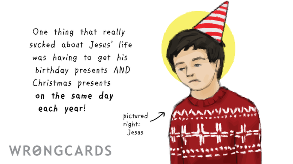 Christmas ecard with text: One thing that really sucked about Jesus life was having to get his birthday presents AND Christmas presents on the same day each year.