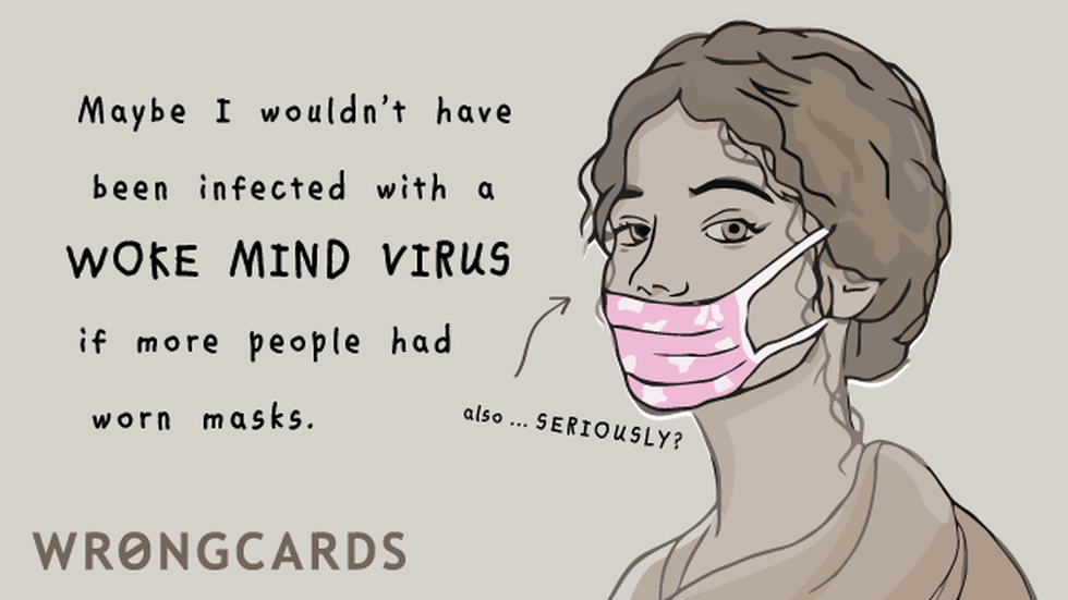 Political Satire ecard with text: Maybe I wouldn't have been infected with a woke mind virus if more people had worn masks.