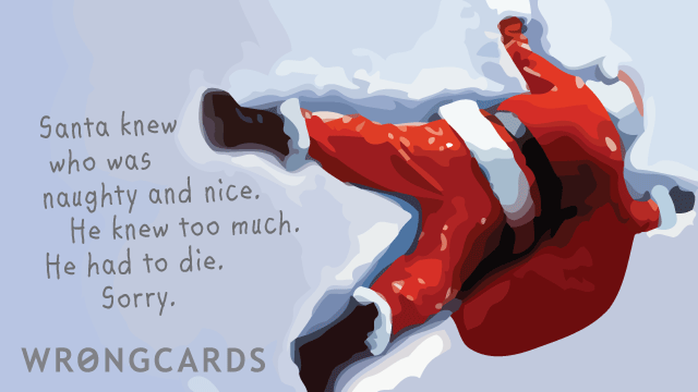 santa knew too much Christmas ecard: santa knew who was naughty and nice. he knew too much. he had to die. sorry.