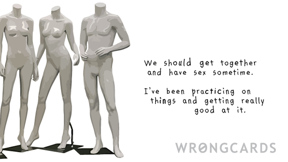 Flirting ecard with text: We should get together and have sex sometime. Im getting to be quite good at it, by practicing on things etc.