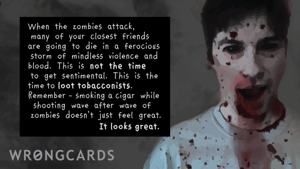 Zombie ecard with text: When the zombies attack, many of your closest friends and relatives are going to die in a ferocious storm of mindless violence and blood.