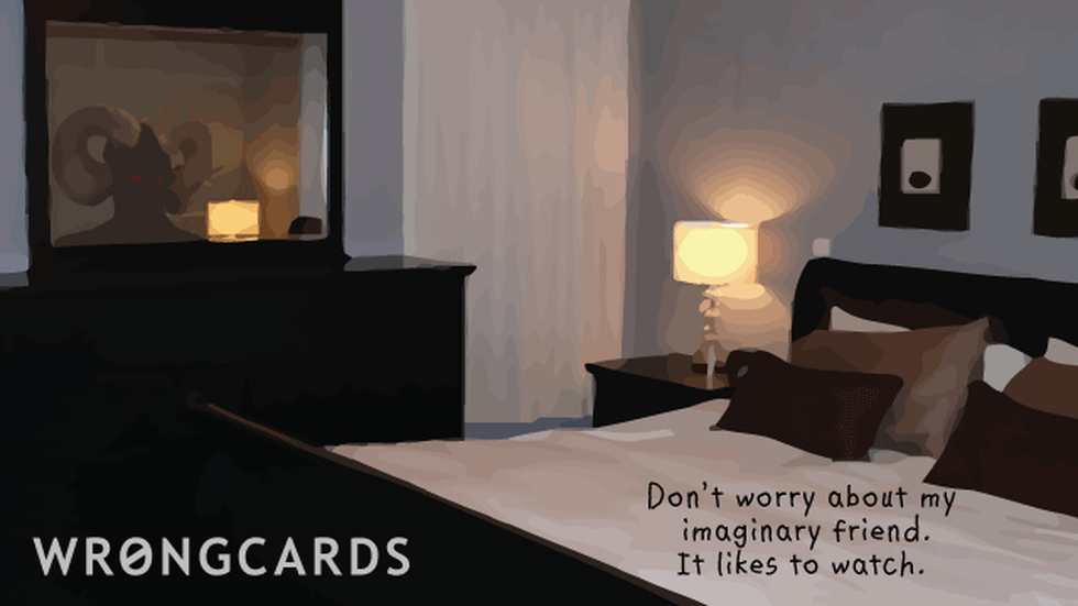 Flirting ecard with text: dont worry about my imaginary friend. it likes to watch