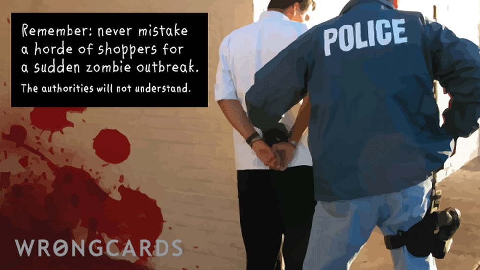 Zombie ecard with text: Remember, never mistake a horde or shoppers with a sudden outbreak of zombies. the authorities will not understand.