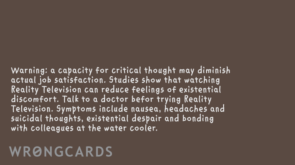 Workplace ecard with text: Remember: a capacity for critical thought may diminish your ability to experience actual job satisfaction. You might want to try reality television. Or eating glue.
