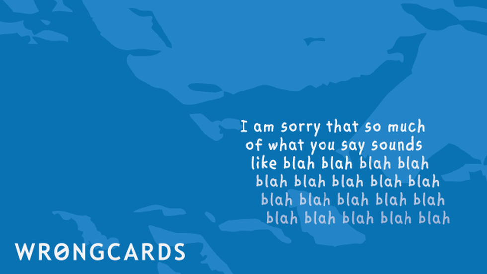 Apology ecard with text: i am sorry that so much of what you say sounds like blah, blah, blah, blah, blah, blah...