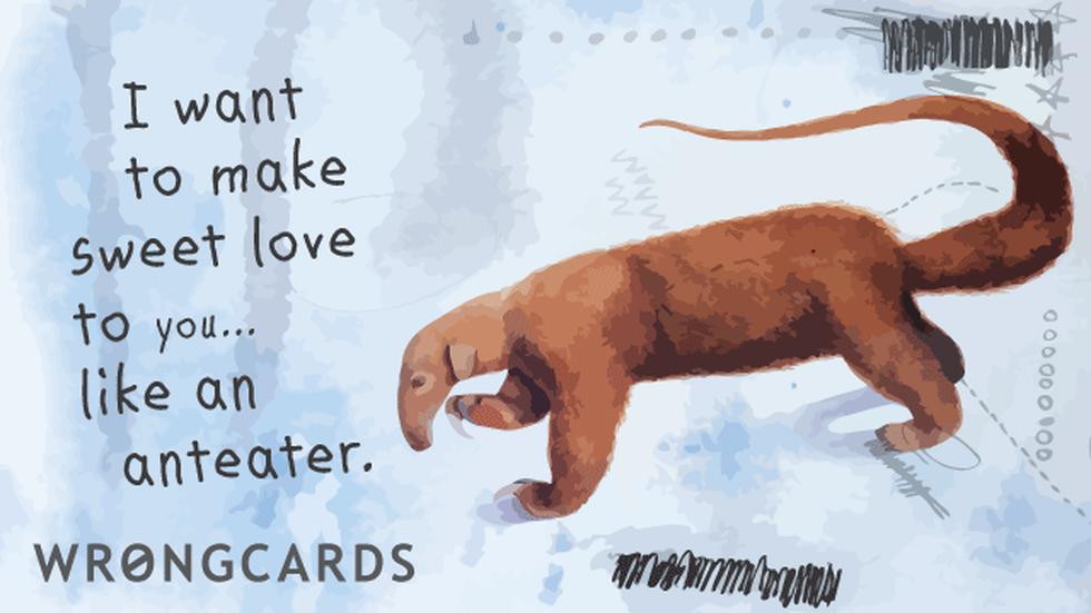 Flirting ecard with text: I want to make sweet love to you like an anteater.