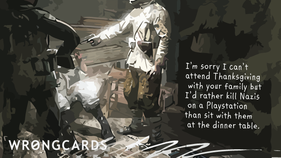 Thanksgiving ecard with text: I am sorry I cannot attend Thanksgiving with your family but I would rather kill Nazis on a Playstation than sit with them at a dinner table.
