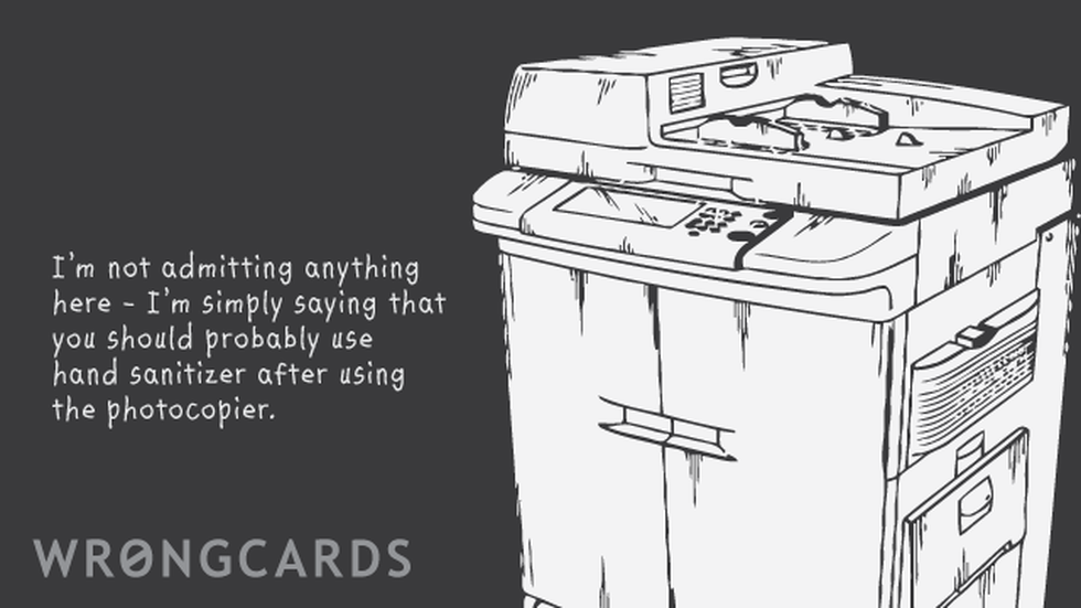 Workplace ecard with text: I am not admitting anything here - I am simply saying that you should probably use hand sanitizer after using the photocopier.
