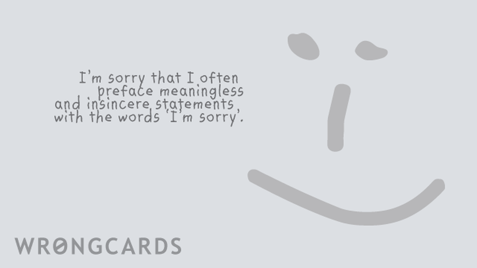 Apology ecard with text: I am sorry I often preface meaningless and insincere apologies with the words I'm sorry.