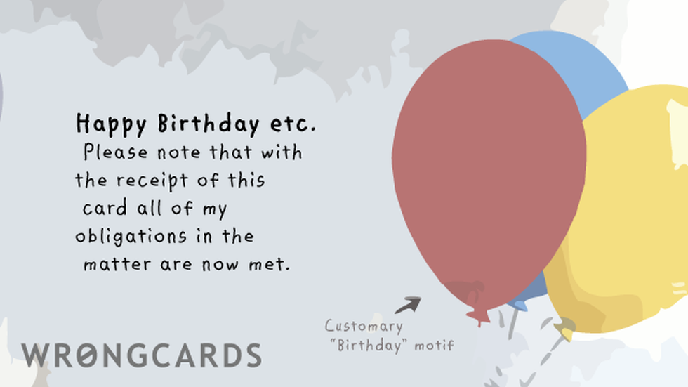 Birthday ecard with text: Happy Birthday etc. Please note that with the receipt of this ecard all of my obligations in the matter are now met.