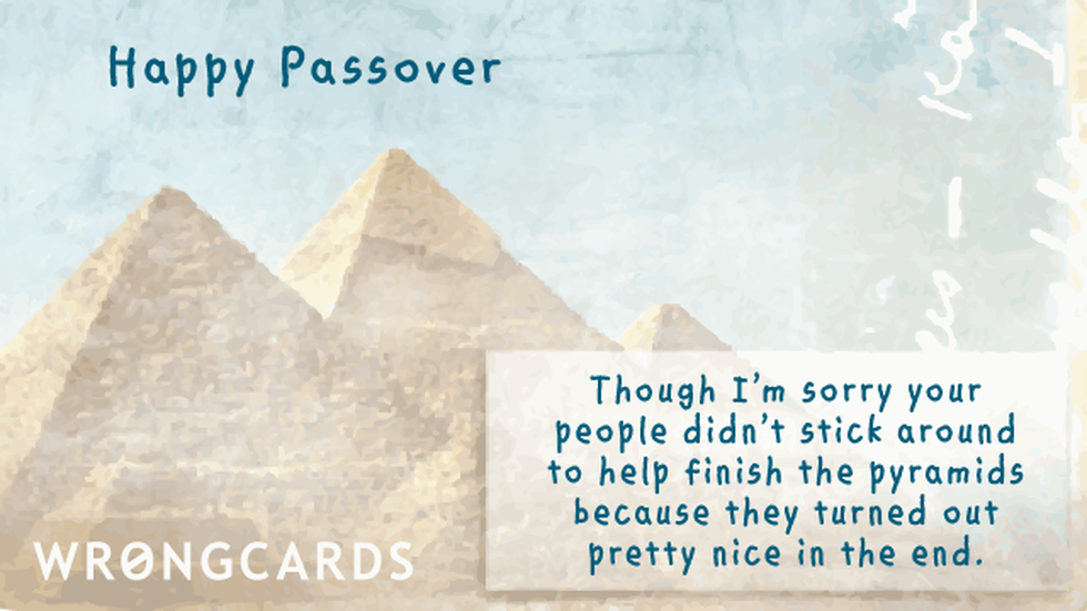 Passover ecard with text: Happy Passover. Though I'm sorry your people didn't stick around to help finish the pyramids because they turned out pretty nice in the end.