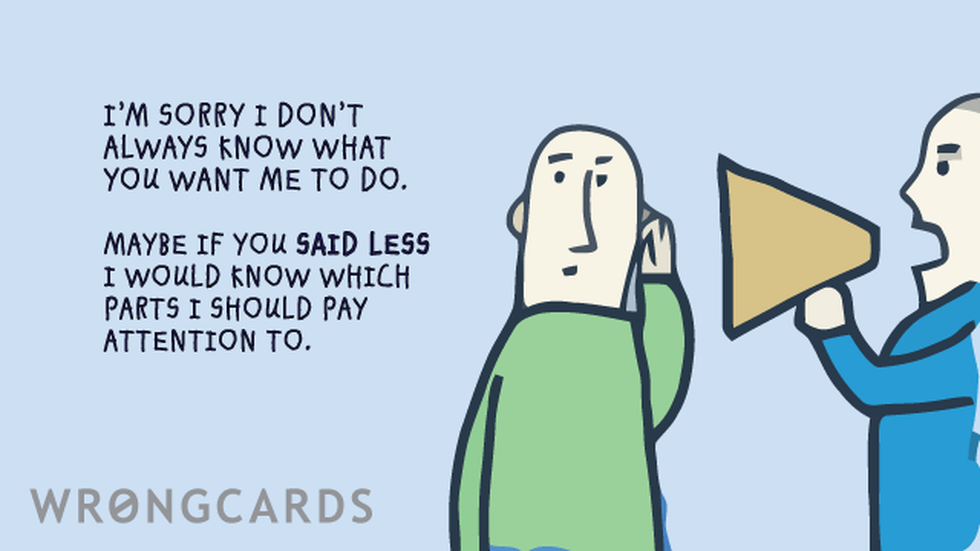 Apology ecard with text: I'm sorry I don't always know what you want me to do, maybe if you said less I'd know which parts to pay attention to.