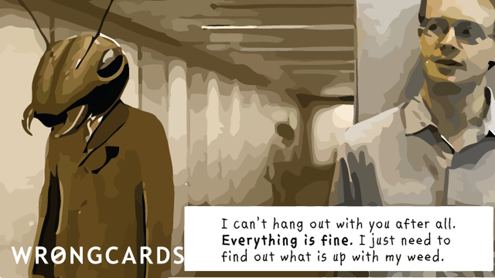 Excuses ecard with text: I can't hang out with you after all. Everything is fine. I just have to find out what's up with my weed.