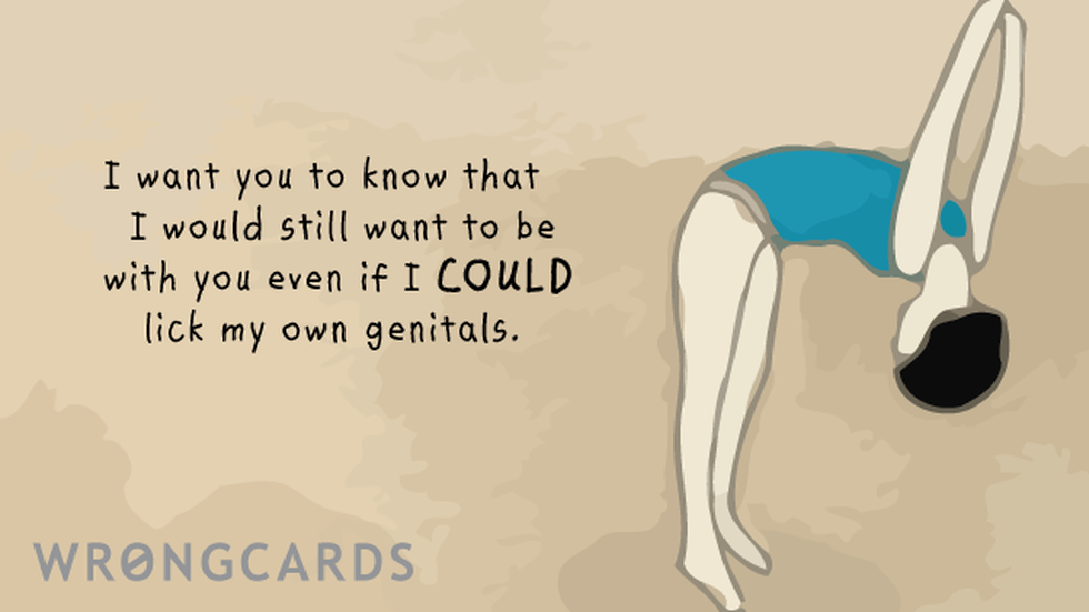 Love ecard with text: I want you to know that I would still want to be with you even if I COULD lick my own genitals.