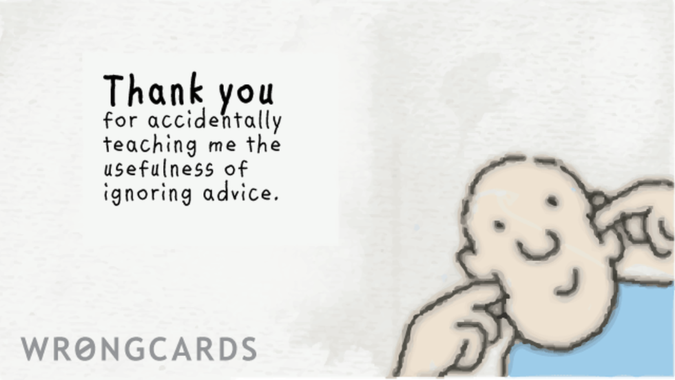 Thank You ecard with text: Thank you for accidentally teaching me the usefulness of ignoring advice.