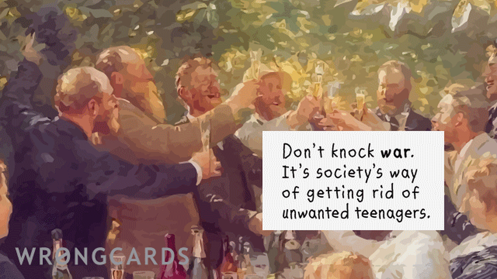 Dark Humor ecard with text: Don't knock war. It's societies way of getting rid of unwanted teenagers.
