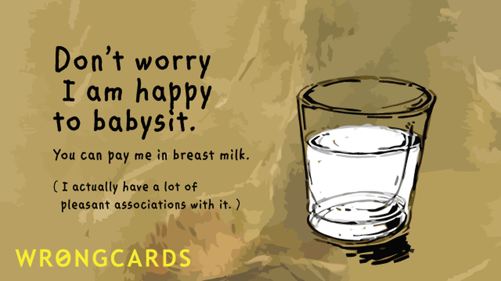 Baby ecard with text: Don't worry I'm happy to babysit. You can pay me in breast milk. I have a lot of pleasant associations with it.
