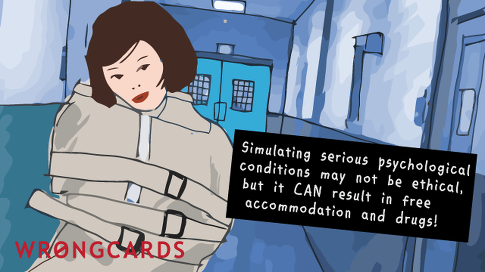 Reminders ecard with text: It may not be ethical, but simulating serious psychological problems can result in free accommodation and drugs.