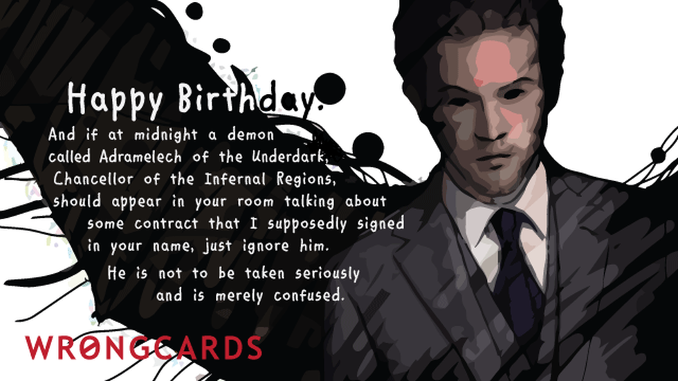 Birthday ecard with text: Happy Birthday. And if at midnight a demon appears in your room talking about some contract I supposedly signed in your name, just ignore him. He is not to be taken seriously and is merely confused.