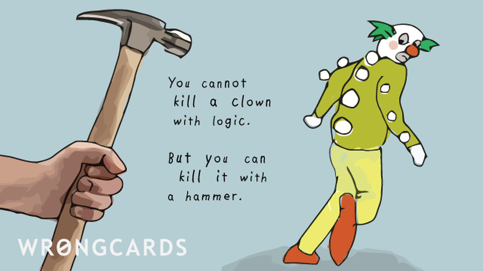 Reminders ecard with text: You cannot kill a clown with logic. But you can kill it with a hammer.