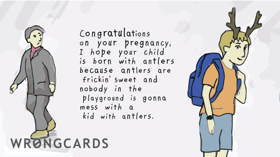 Baby ecard with text: Congratulations on your pregnancy. I hope your child is born with antlers because antlers are frickin sweet and nobody is the playground is gonna mess with a child born with antlers.