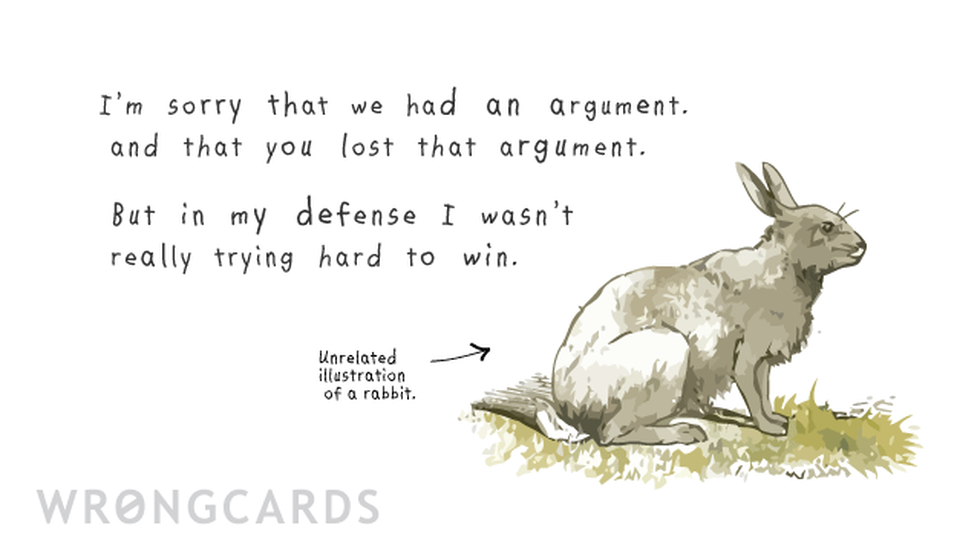 Apology ecard with text: Im sorry that we argued and that you lost that argument, but in my defense, I wasnt trying very hard to win.