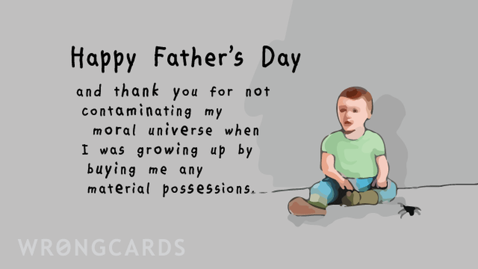 Father's Day ecard with text: Happy Father's Day and thank you for not contaminating my moral universe by giving me any material possessions.