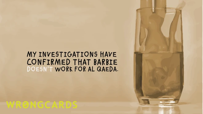 investigations confirmed my investigations have concluded that barbie doesn't work for al qaeda