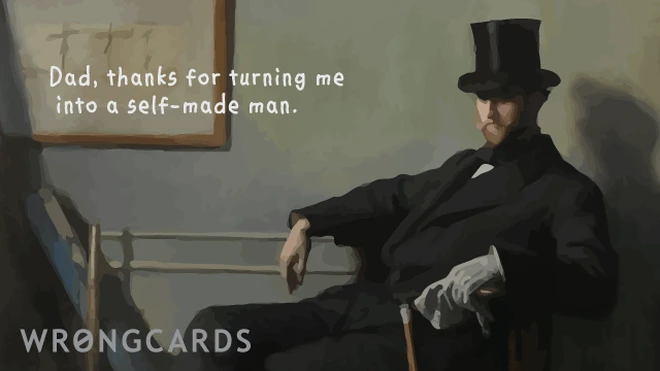 self-made man Dad, thanks for turning me into a self-made man