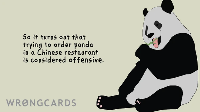 chinese restaurants So it turns out that trying to order panda in a Chinese restaurant is considered offensive.