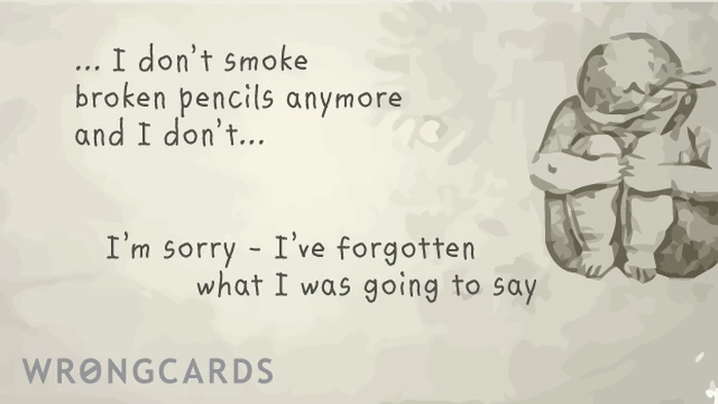 broken pencils I don't smoke broken pencils anymore and i don't... i'm sorry, i've forgotten what i was going to say