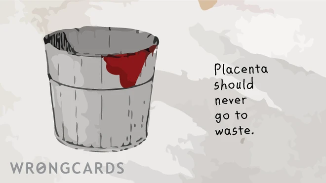 old fashioned advice Placenta should never go to waste.
