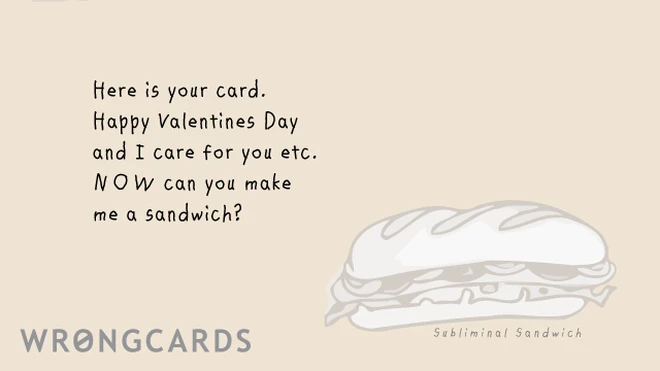 subliminal Here is your Valentines Day card. NOW can you make me a sandwich?