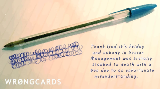 stabby Thank God it's Friday and nobody in Senior Management was brutally stabbed to death with a pen due to an unfortunate misunderstanding.