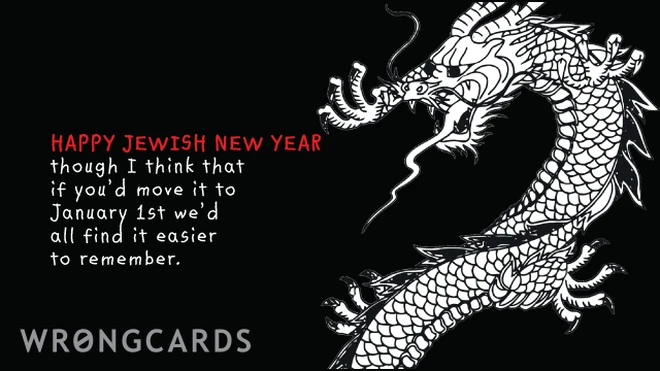 rosh hashanah suggestion Happy Jewish New Year. Though I think if you move it to January 1st we would all find it easier to remember.