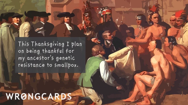 simple genetics This Thanksgiving I plan on being thankful for my ancestor's genetic resistance to small pox.