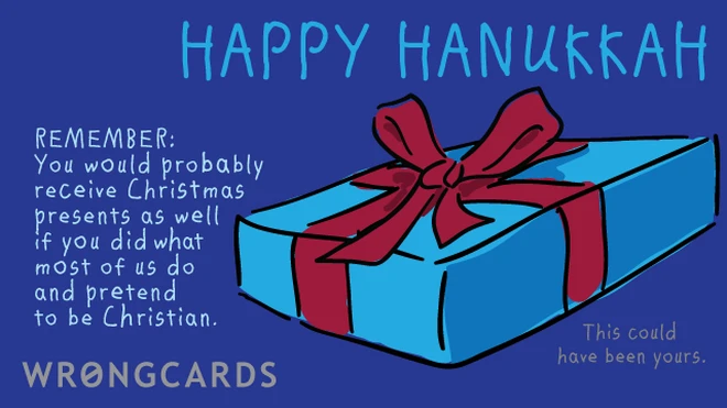 hanukkah presents You would probably receive Christmas presents as well if you did what most of us do and pretend to be Christian.