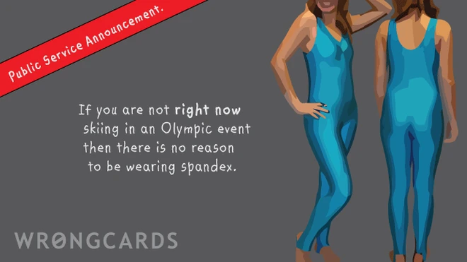 spandex psa If you are not right now skiing in an Olympic event then there is no reason to be wearing spandex.