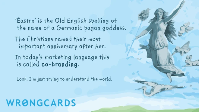 co-branding ‘Eastre’ is the Old English spelling of the name of a Germanic pagan goddess. The Christians named their most important anniversary after her.In today’s marketing language this is called co-branding.
