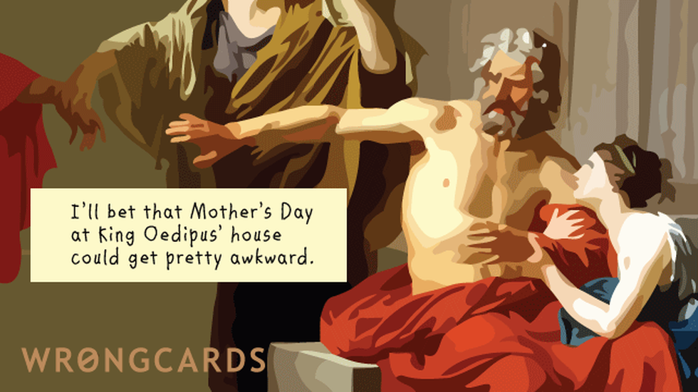 Mother's Day Ecard with text: I'll bet Mother's Day at King Oedipus' house could get awkward.