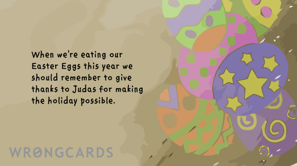 Easter Greetings ecard with text: When we are eating our Easter Eggs this year we should remember to give thanks to Judas for making the holiday possible.