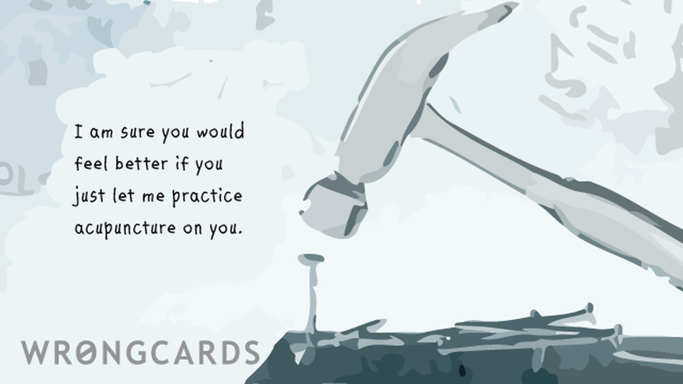 Get Well ecard with text: I am sure you would feel better if you just let me practice acupuncture on you.