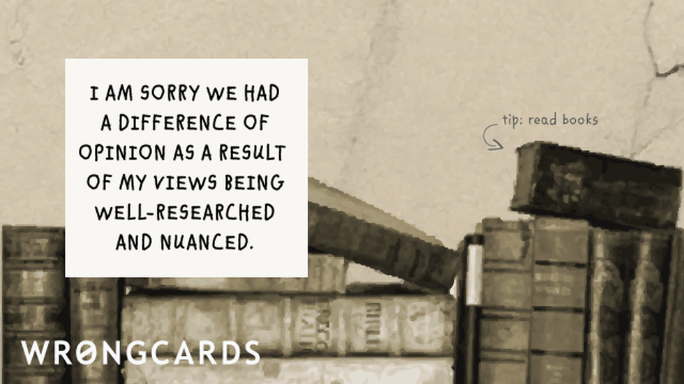 Apology ecard with text: I am sorry we had a difference of opinion based upon my views being well-researched and nuanced.