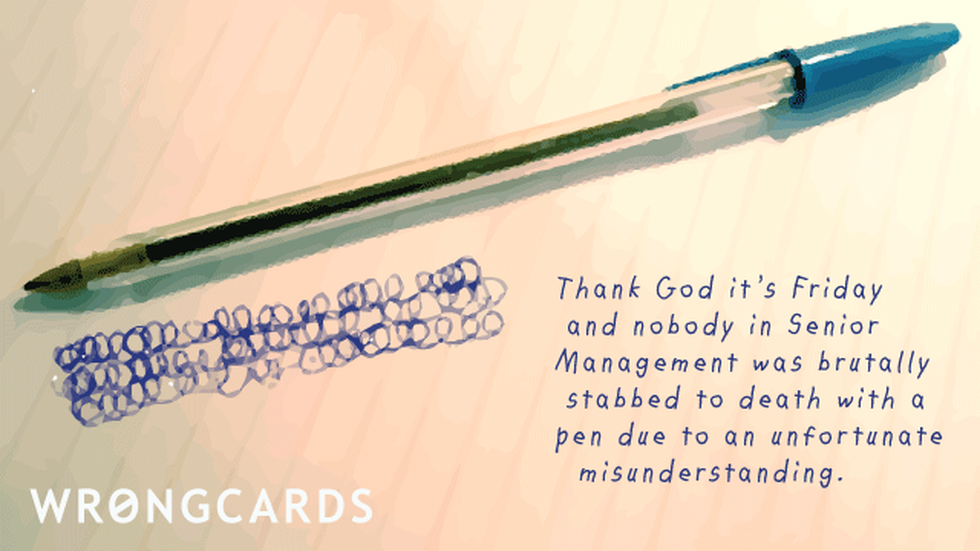 TGIF ecard with text: Thank God it's Friday and nobody in Senior Management was brutally stabbed to death with a pen due to an unfortunate misunderstanding.