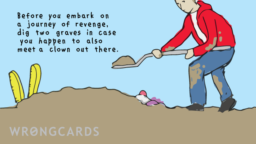 Reminders Ecard with text: Before embarking on a journey of revenge, dig two graves in case you happen to meet a clown out there.